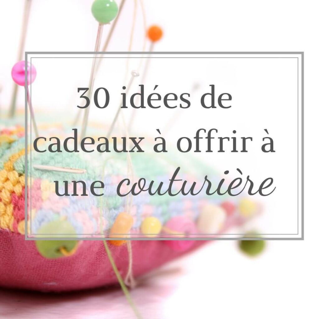 Quels cadeaux offrir à une passionnée de couture