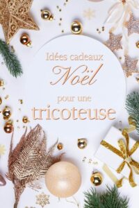 Tricot : plus de 30 idées des cadeaux de Noël ! La liste de Noël ou pour la fête des mères idéale : de la laine, des aiguilles à tricoter, des sacs, des accessoires, des bols à laines; des livres pour les tricoteuses